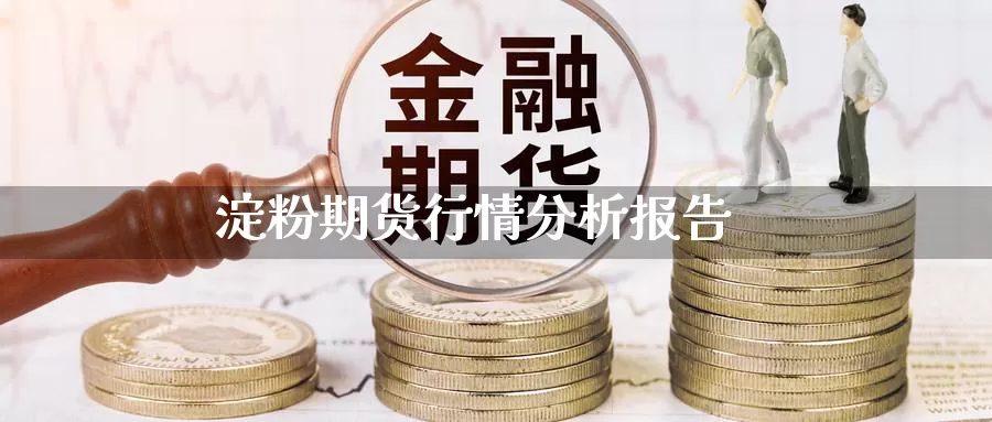 淀粉期货行情分析报告_https://www.sjzjsgy.com_期货入门_第1张