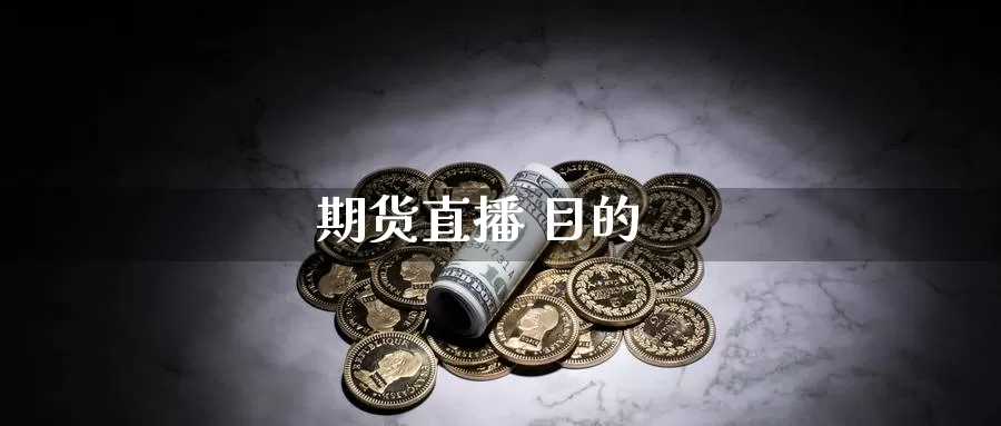 期货直播 目的_https://www.sjzjsgy.com_期货行情_第1张