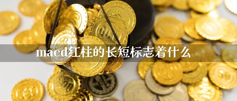 macd红柱的长短标志着什么_https://www.sjzjsgy.com_期货市场_第1张