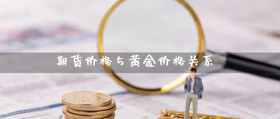 期货价格与黄金价格关系_https://www.sjzjsgy.com_期货入门_第1张