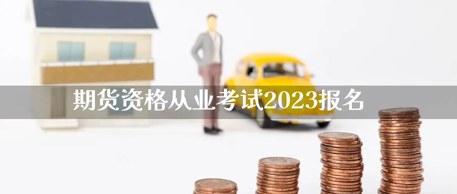 期货资格从业考试2023报名_https://www.sjzjsgy.com_期货代理_第1张