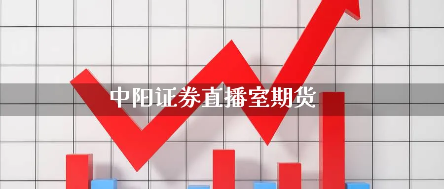 中阳证券直播室期货_https://www.sjzjsgy.com_期货行情_第1张