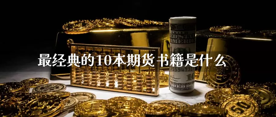 最经典的10本期货书籍是什么_https://www.sjzjsgy.com_期货入门_第1张