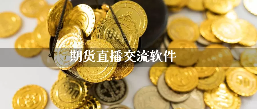 期货直播交流软件_https://www.sjzjsgy.com_期货百科_第1张