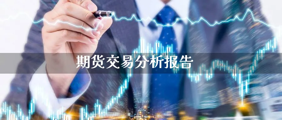 期货交易分析报告_https://www.sjzjsgy.com_期货入门_第1张