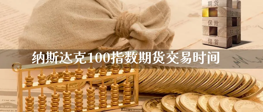 纳斯达克100指数期货交易时间_https://www.sjzjsgy.com_期货行情_第1张