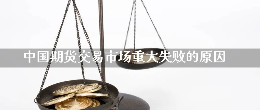 中国期货交易市场重大失败的原因_https://www.sjzjsgy.com_期货代理_第1张