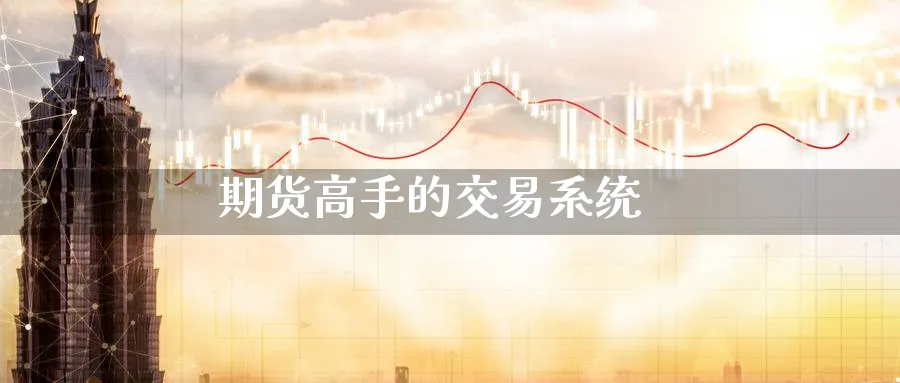 期货高手的交易系统_https://www.sjzjsgy.com_期货行情_第1张