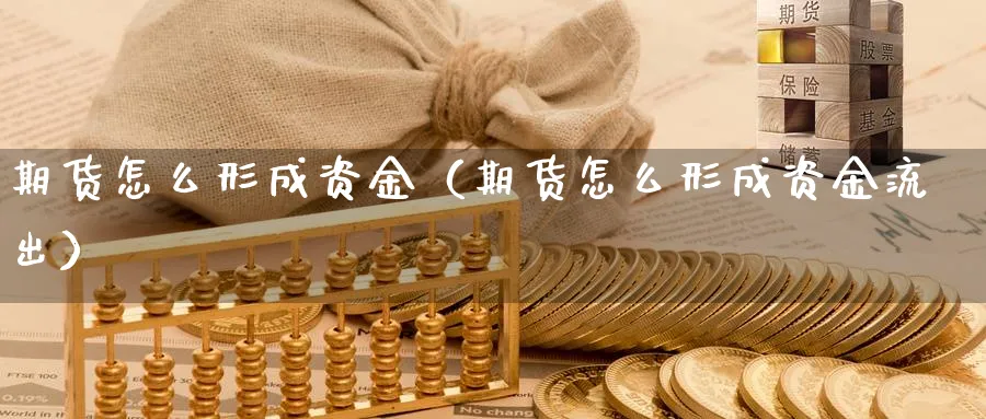 期货怎么形成资金（期货怎么形成资金流出）_https://www.sjzjsgy.com_期货百科_第1张