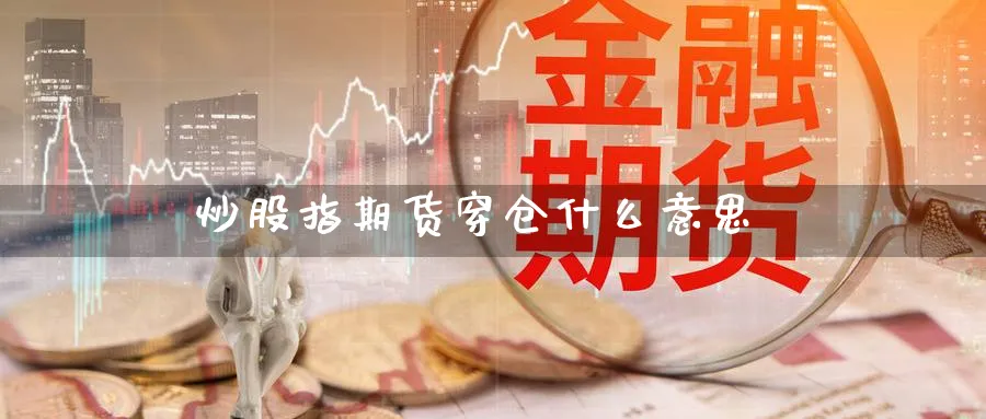 炒股指期货穿仓什么意思_https://www.sjzjsgy.com_期货市场_第1张