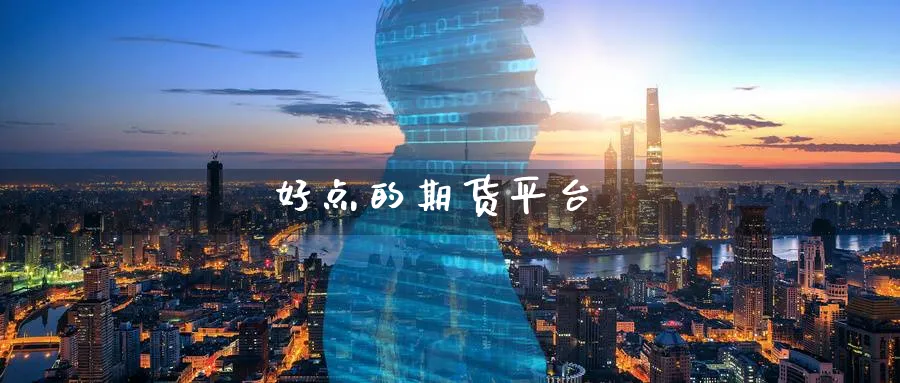 好点的期货平台_https://www.sjzjsgy.com_期货行情_第1张