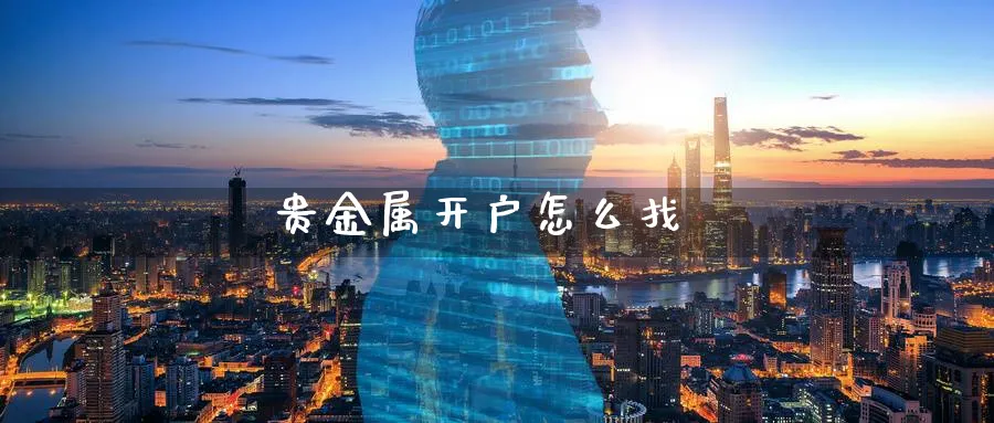 贵金属开户怎么找_https://www.sjzjsgy.com_期货入门_第1张