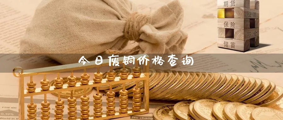 今日废铜价格查询_https://www.sjzjsgy.com_期货公司_第1张