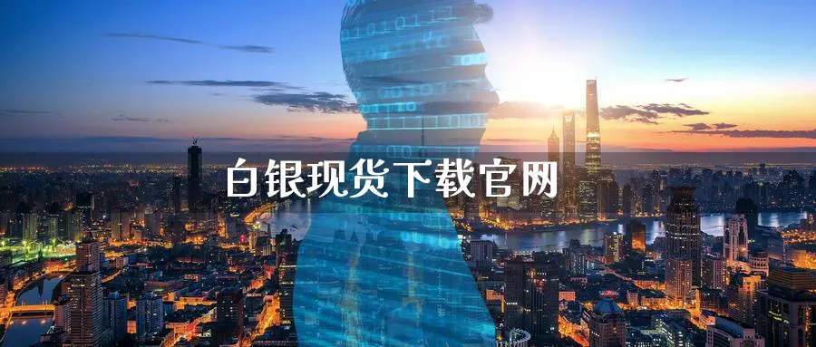 白银现货下载官网_https://www.sjzjsgy.com_期货代理_第1张