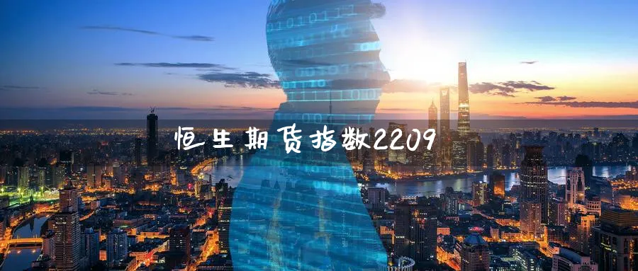 恒生期货指数2209_https://www.sjzjsgy.com_期货公司_第1张