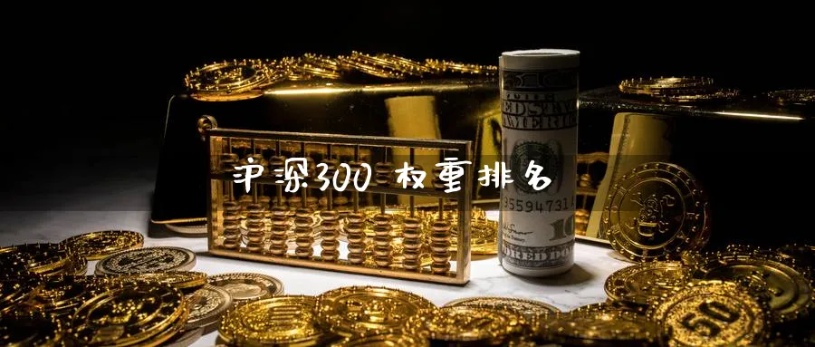 沪深300 权重排名_https://www.sjzjsgy.com_期货代理_第1张