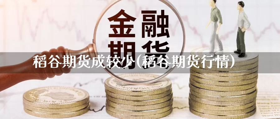 稻谷期货成较少(稻谷期货行情)_https://www.sjzjsgy.com_期货公司_第1张