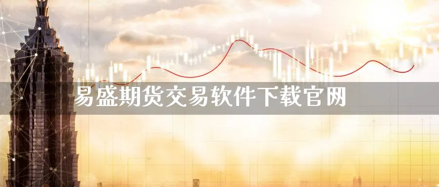 易盛期货交易软件下载官网_https://www.sjzjsgy.com_期货代理_第1张