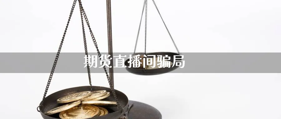 期货直播间骗局_https://www.sjzjsgy.com_外汇市场_第1张