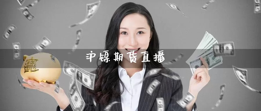 沪镍期货直播_https://www.sjzjsgy.com_期货百科_第1张