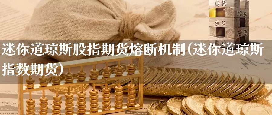 迷你道琼斯股指期货熔断机制(迷你道琼斯指数期货)_https://www.sjzjsgy.com_期货公司_第1张