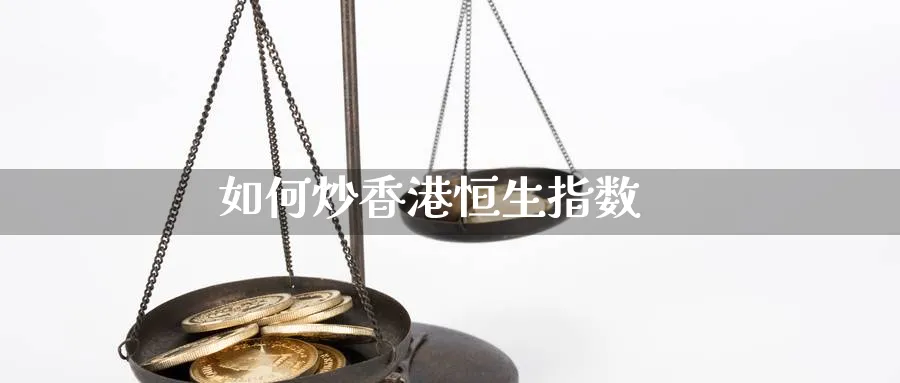 如何炒香港恒生指数_https://www.sjzjsgy.com_期货行情_第1张