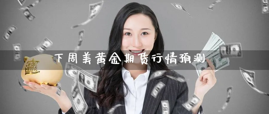 下周美黄金期货行情预测_https://www.sjzjsgy.com_期货行情_第1张