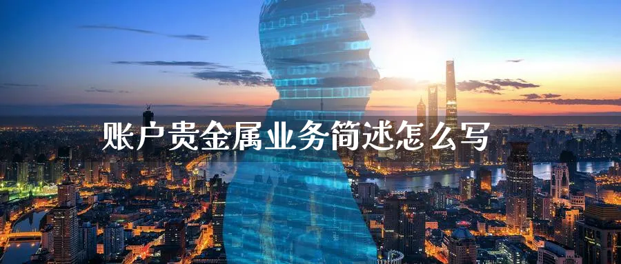 账户贵金属业务简述怎么写_https://www.sjzjsgy.com_期货入门_第1张