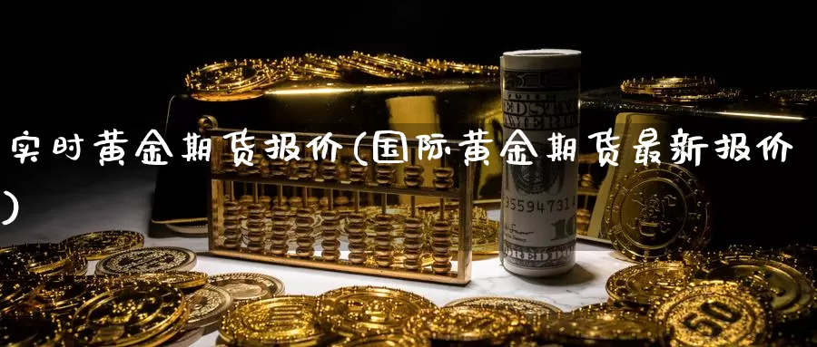 实时黄金期货报价(国际黄金期货最新报价)_https://www.sjzjsgy.com_货币兑_第1张