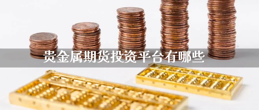 贵金属期货投资平台有哪些_https://www.sjzjsgy.com_期货入门_第1张