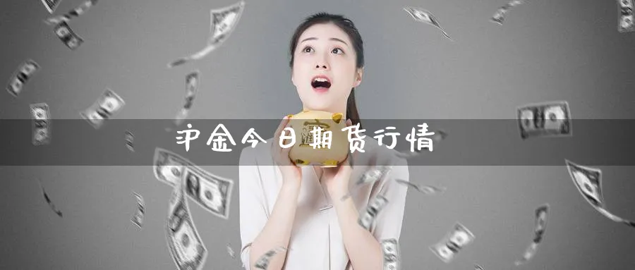 沪金今日期货行情_https://www.sjzjsgy.com_期货市场_第1张