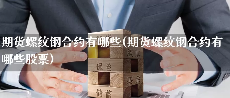 期货螺纹钢合约有哪些(期货螺纹钢合约有哪些股票)_https://www.sjzjsgy.com_外汇_第1张