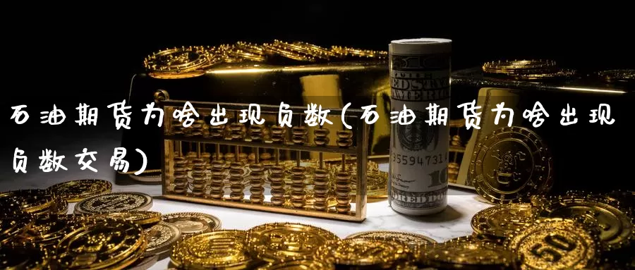 石油期货为啥出现负数(石油期货为啥出现负数交易)_https://www.sjzjsgy.com_期货百科_第1张