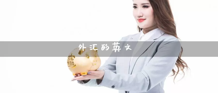 外汇的英文_https://www.sjzjsgy.com_期货代理_第1张