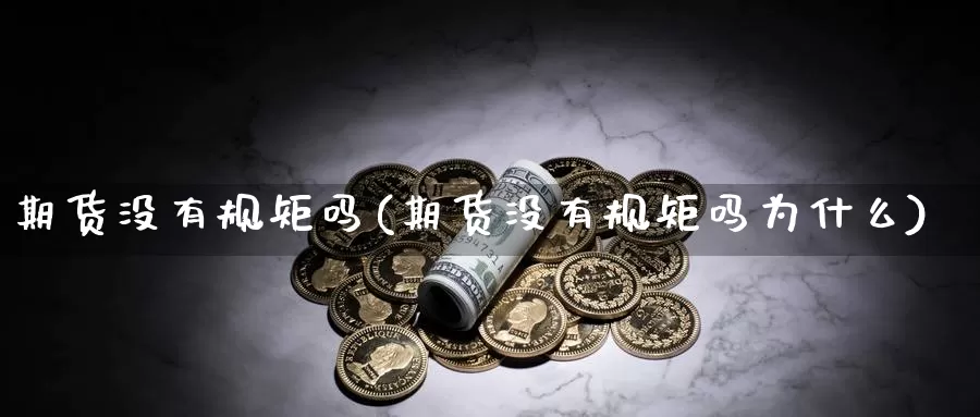 期货没有规矩吗(期货没有规矩吗为什么)_https://www.sjzjsgy.com_外汇_第1张