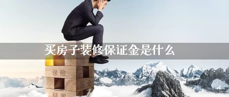 买房子装修保证金是什么_https://www.sjzjsgy.com_期货公司_第1张