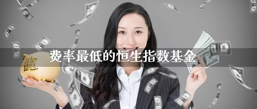 费率最低的恒生指数基金_https://www.sjzjsgy.com_期货入门_第1张