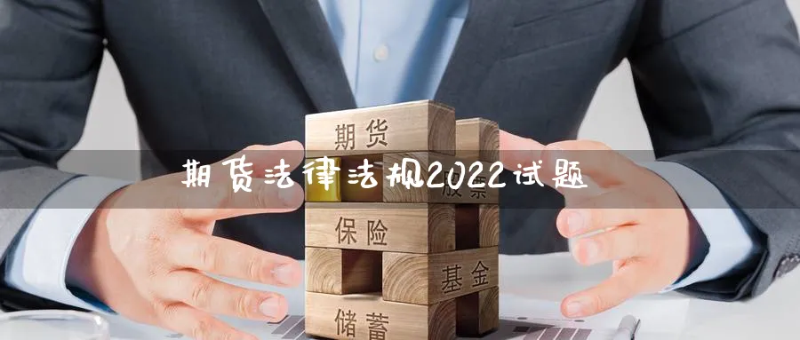 期货法律法规2022试题_https://www.sjzjsgy.com_期货入门_第1张