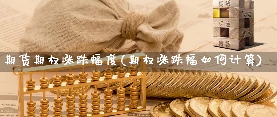 期货期权涨跌幅度(期权涨跌幅如何计算)_https://www.sjzjsgy.com_货币兑_第1张