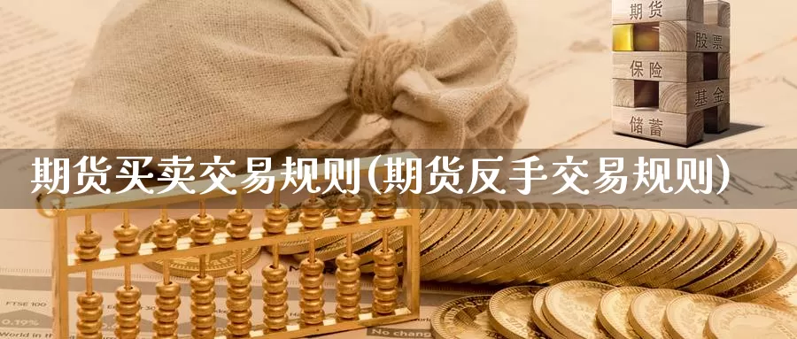 期货买卖交易规则(期货反手交易规则)_https://www.sjzjsgy.com_股指期货_第1张