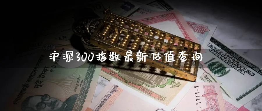 沪深300指数最新估值查询_https://www.sjzjsgy.com_期货市场_第1张