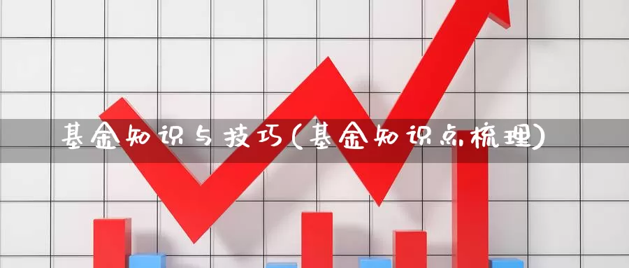 基金知识与技巧(基金知识点梳理)_https://www.sjzjsgy.com_期货代理_第1张