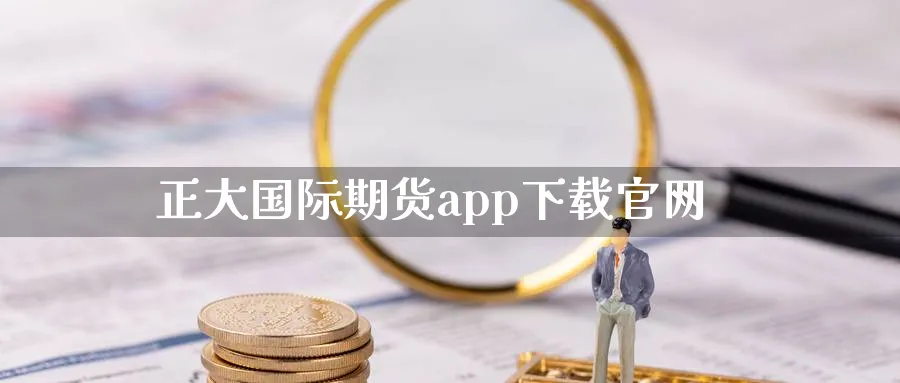 正大国际期货app下载官网_https://www.sjzjsgy.com_期货行情_第1张