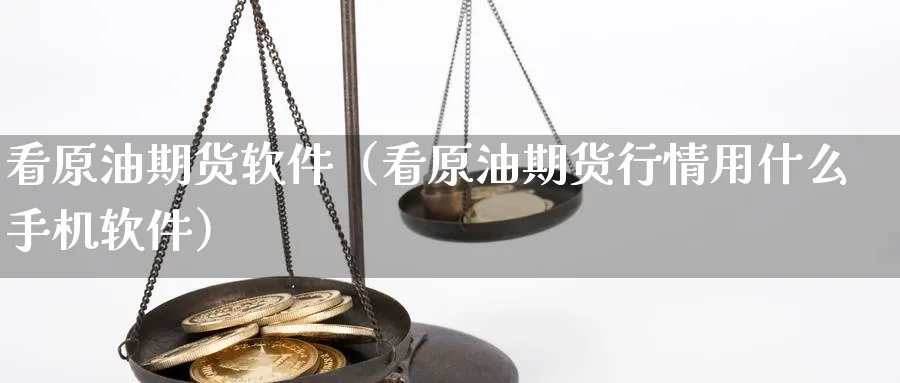 看原油期货软件（看原油期货行情用什么手机软件）_https://www.sjzjsgy.com_期货行情_第1张