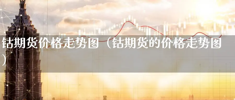 钴期货价格走势图（钴期货的价格走势图）_https://www.sjzjsgy.com_期货行情_第1张