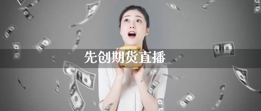 先创期货直播_https://www.sjzjsgy.com_外汇市场_第1张