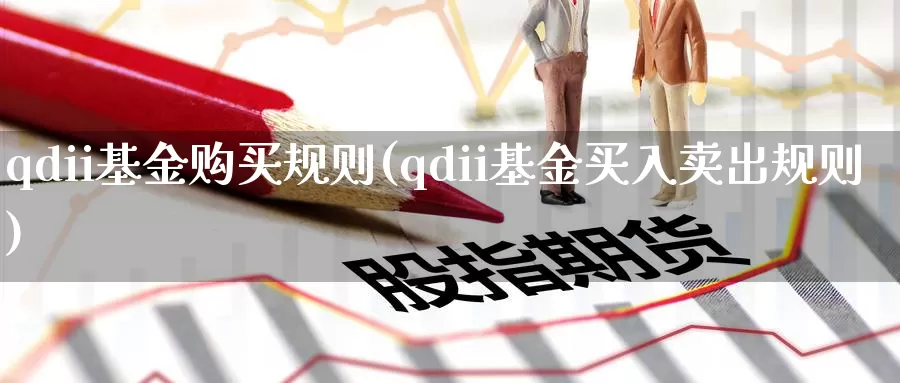 qdii基金购买规则(qdii基金买入卖出规则)_https://www.sjzjsgy.com_外汇市场_第1张