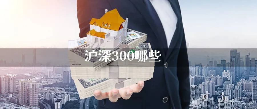 沪深300哪些_https://www.sjzjsgy.com_期货公司_第1张