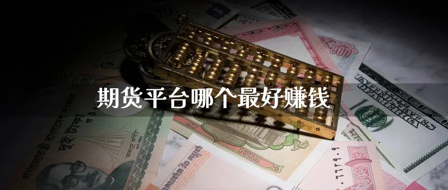 期货平台哪个最好赚钱_https://www.sjzjsgy.com_期货公司_第1张