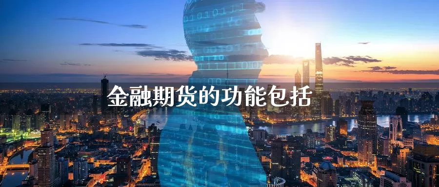 金融期货的功能包括_https://www.sjzjsgy.com_期货行情_第1张